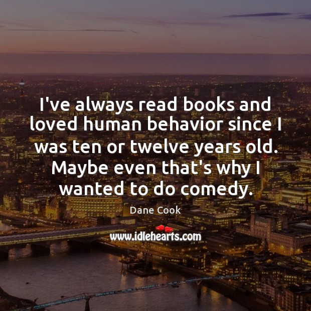 I’ve always read books and loved human behavior since I was ten Dane Cook Picture Quote
