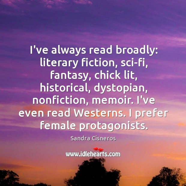 I’ve always read broadly: literary fiction, sci-fi, fantasy, chick lit, historical, dystopian, Sandra Cisneros Picture Quote