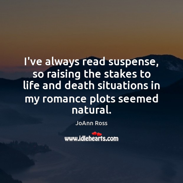 I’ve always read suspense, so raising the stakes to life and death JoAnn Ross Picture Quote