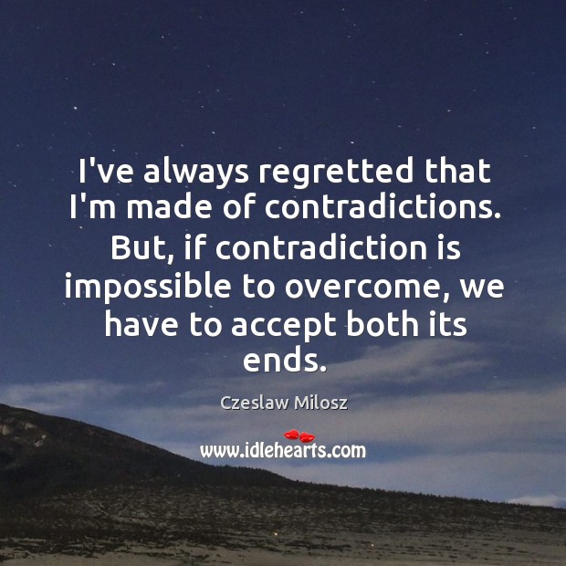 I’ve always regretted that I’m made of contradictions. But, if contradiction is Czeslaw Milosz Picture Quote