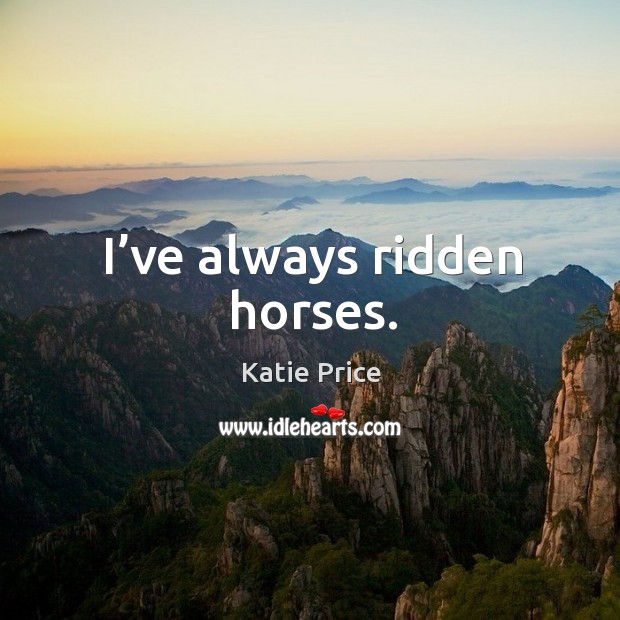 I’ve always ridden horses. Katie Price Picture Quote