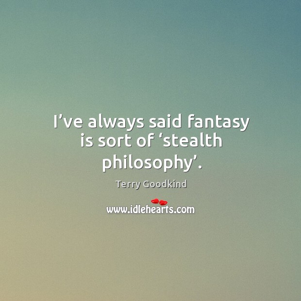 I’ve always said fantasy is sort of ‘stealth philosophy’. Image