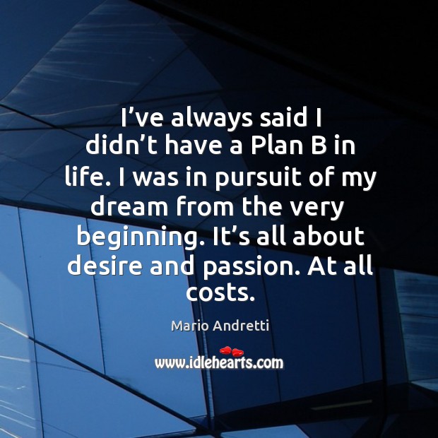 I’ve always said I didn’t have a Plan B in Mario Andretti Picture Quote
