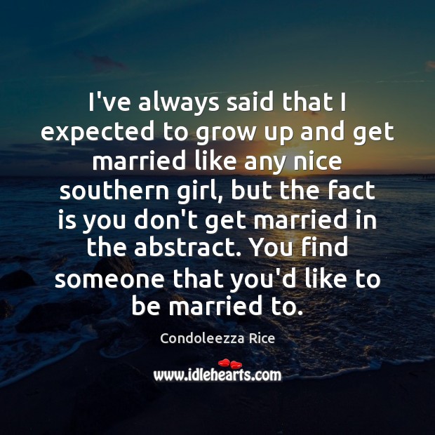 I’ve always said that I expected to grow up and get married Condoleezza Rice Picture Quote