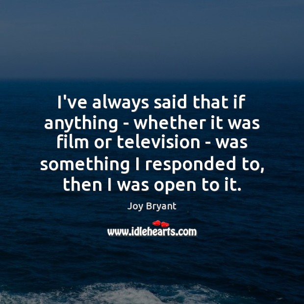 I’ve always said that if anything – whether it was film or Image