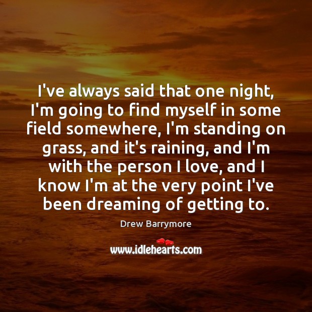 I’ve always said that one night, I’m going to find myself in Drew Barrymore Picture Quote
