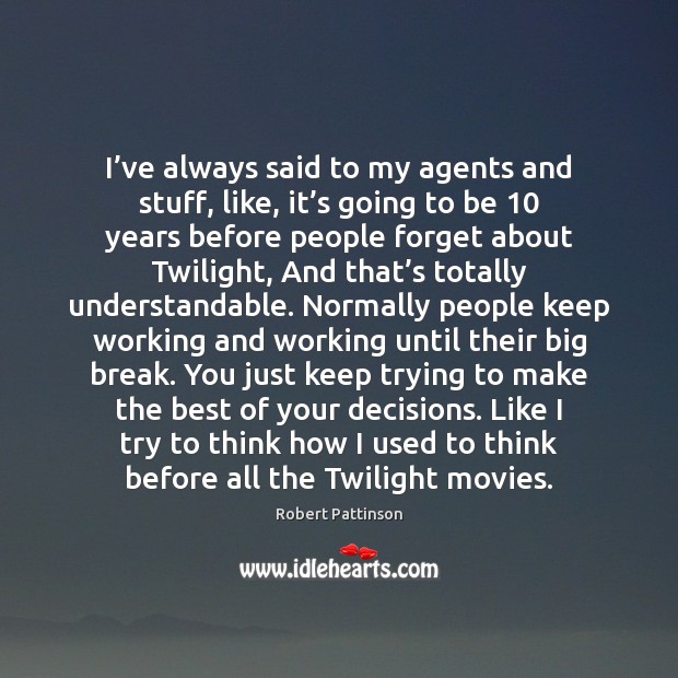 I’ve always said to my agents and stuff, like, it’s Robert Pattinson Picture Quote