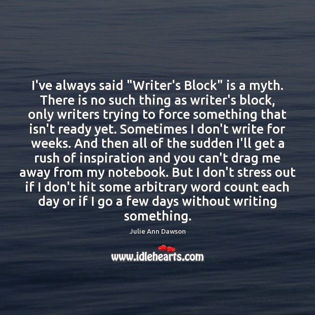 I’ve always said “Writer’s Block” is a myth. There is no such Julie Ann Dawson Picture Quote