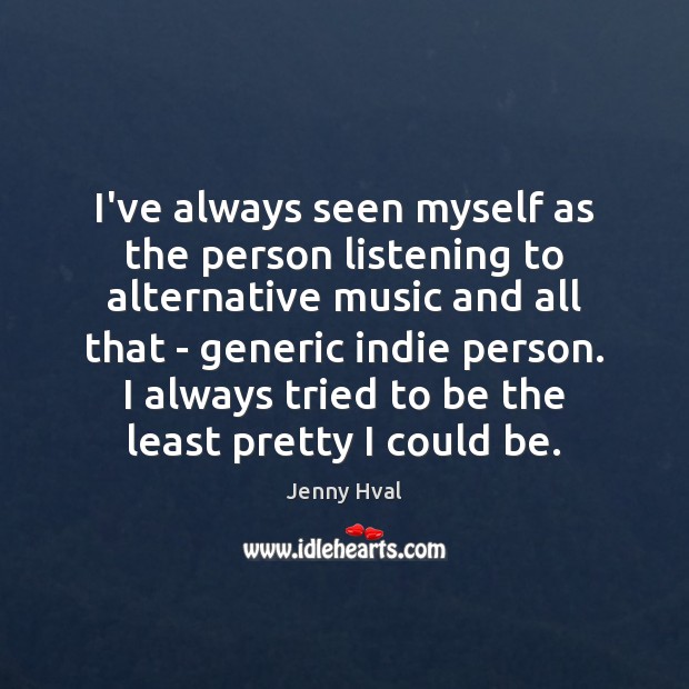 I’ve always seen myself as the person listening to alternative music and Jenny Hval Picture Quote