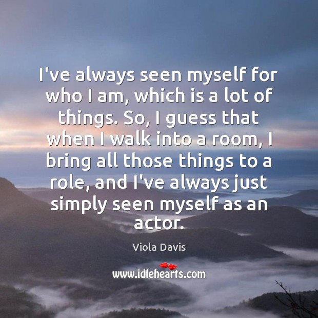 I’ve always seen myself for who I am, which is a lot Viola Davis Picture Quote