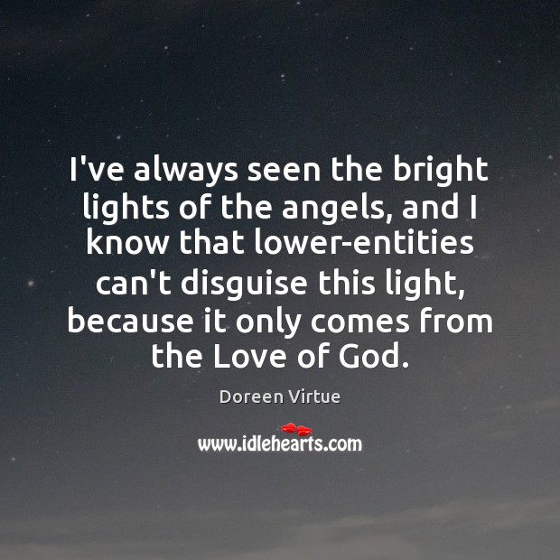 I’ve always seen the bright lights of the angels, and I know Doreen Virtue Picture Quote