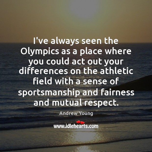I’ve always seen the Olympics as a place where you could act Andrew Young Picture Quote