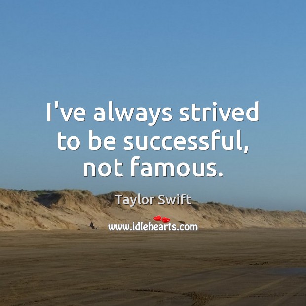 I’ve always strived to be successful, not famous. To Be Successful Quotes Image