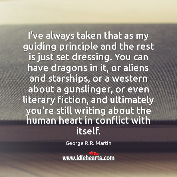 I’ve always taken that as my guiding principle and the rest is George R.R. Martin Picture Quote