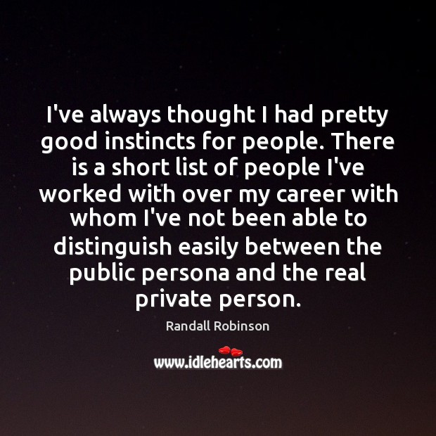 I’ve always thought I had pretty good instincts for people. There is Randall Robinson Picture Quote