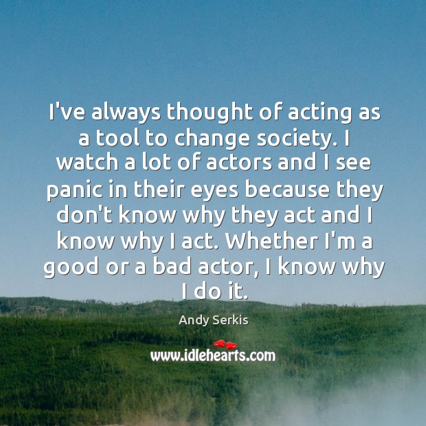 I’ve always thought of acting as a tool to change society. I Andy Serkis Picture Quote