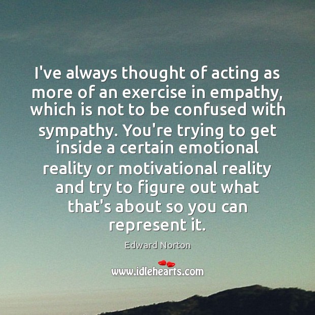 I’ve always thought of acting as more of an exercise in empathy, Exercise Quotes Image