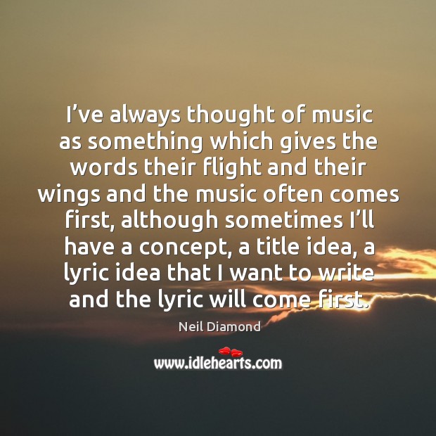 I’ve always thought of music as something which gives the words their flight Image