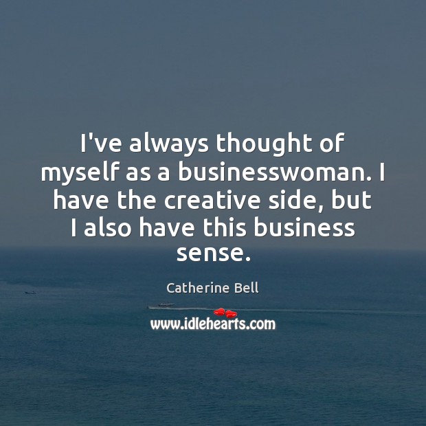 I’ve always thought of myself as a businesswoman. I have the creative Business Quotes Image
