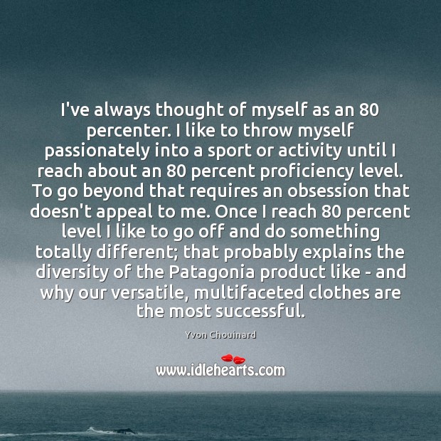 I’ve always thought of myself as an 80 percenter. I like to throw Yvon Chouinard Picture Quote