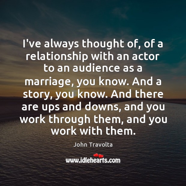 I’ve always thought of, of a relationship with an actor to an John Travolta Picture Quote