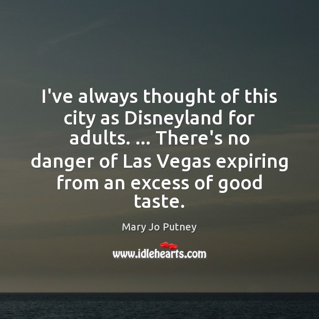I’ve always thought of this city as Disneyland for adults. … There’s no Mary Jo Putney Picture Quote