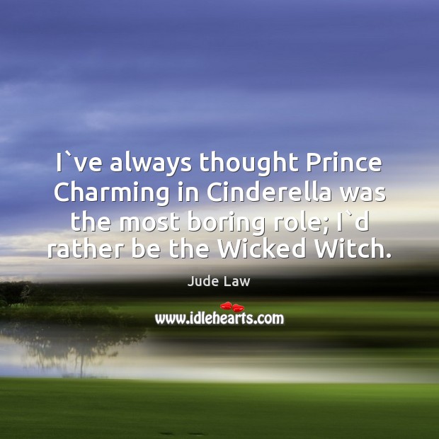 I`ve always thought Prince Charming in Cinderella was the most boring Jude Law Picture Quote