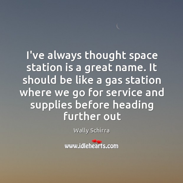 I’ve always thought space station is a great name. It should be Wally Schirra Picture Quote