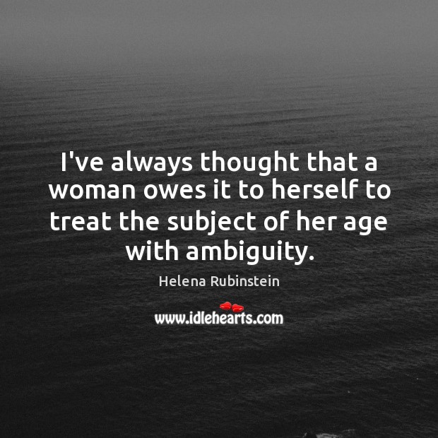 I’ve always thought that a woman owes it to herself to treat Helena Rubinstein Picture Quote