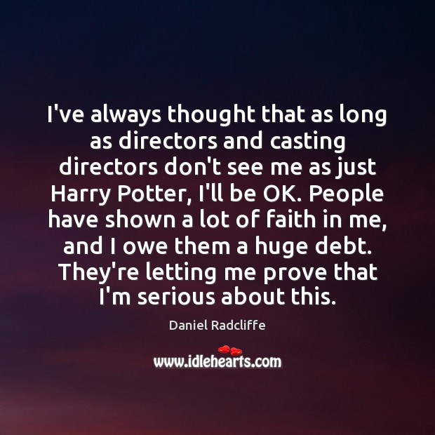 I’ve always thought that as long as directors and casting directors don’t Daniel Radcliffe Picture Quote