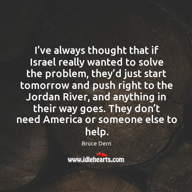 I’ve always thought that if israel really wanted to solve the problem, they’d just start Bruce Dern Picture Quote