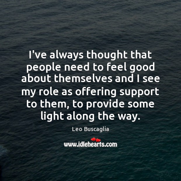 I’ve always thought that people need to feel good about themselves and Leo Buscaglia Picture Quote