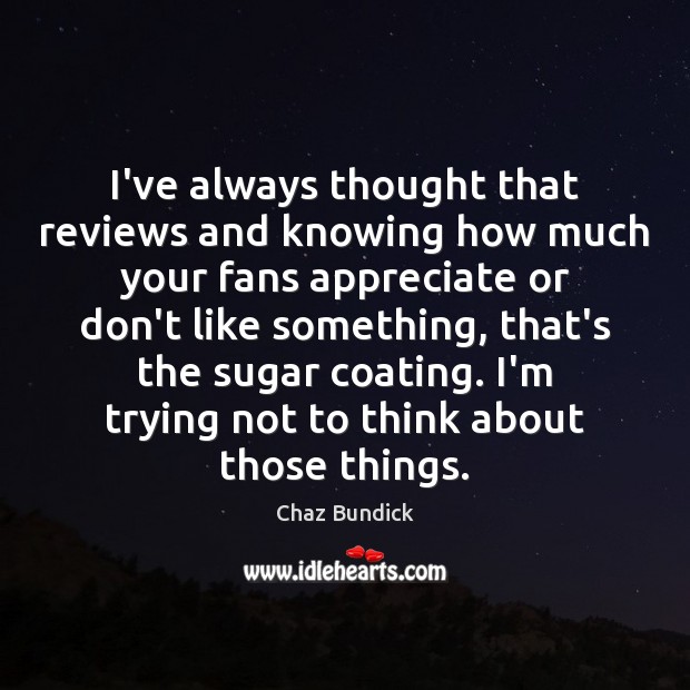 I’ve always thought that reviews and knowing how much your fans appreciate Chaz Bundick Picture Quote