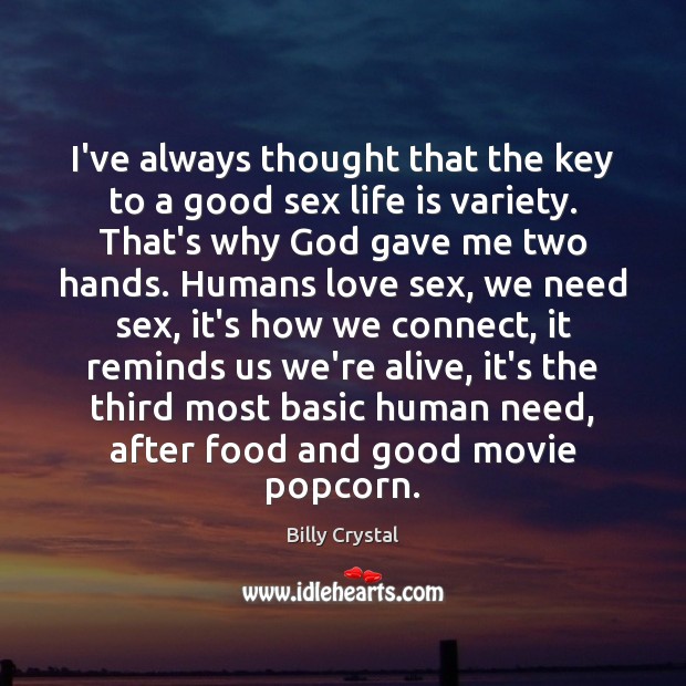 I’ve always thought that the key to a good sex life is Billy Crystal Picture Quote