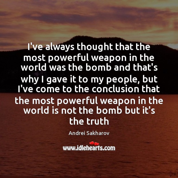 I’ve always thought that the most powerful weapon in the world was Andrei Sakharov Picture Quote