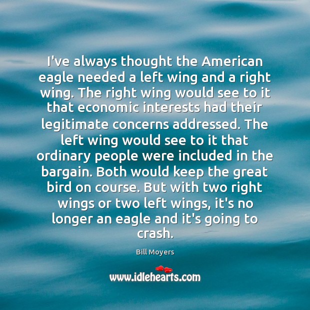 I’ve always thought the American eagle needed a left wing and a Bill Moyers Picture Quote