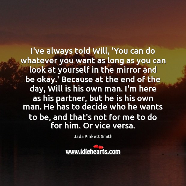 I’ve always told Will, ‘You can do whatever you want as long Jada Pinkett Smith Picture Quote