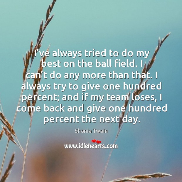 I’ve always tried to do my best on the ball field. Shania Twain Picture Quote
