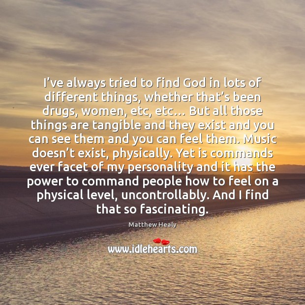 I’ve always tried to find God in lots of different things, Matthew Healy Picture Quote