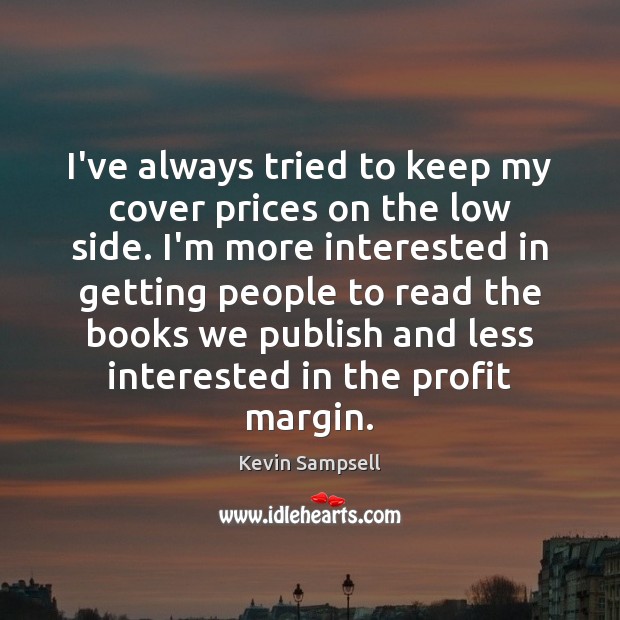 I’ve always tried to keep my cover prices on the low side. Kevin Sampsell Picture Quote