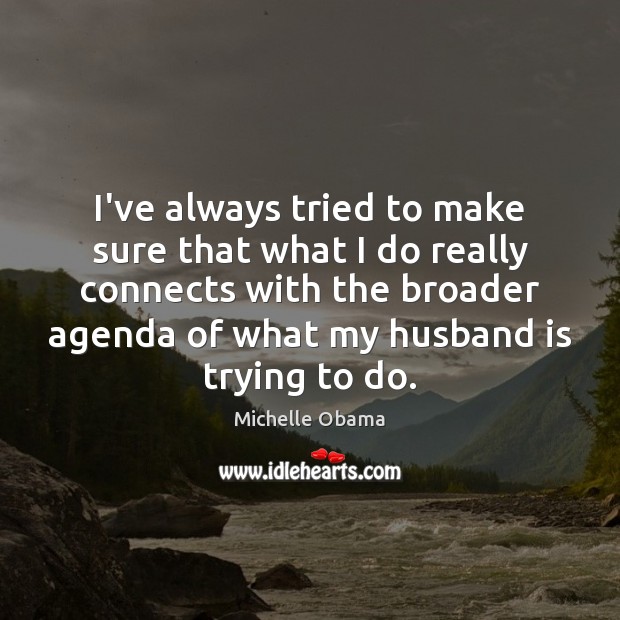 I’ve always tried to make sure that what I do really connects Michelle Obama Picture Quote