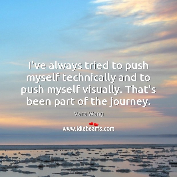 I’ve always tried to push myself technically and to push myself visually. Journey Quotes Image