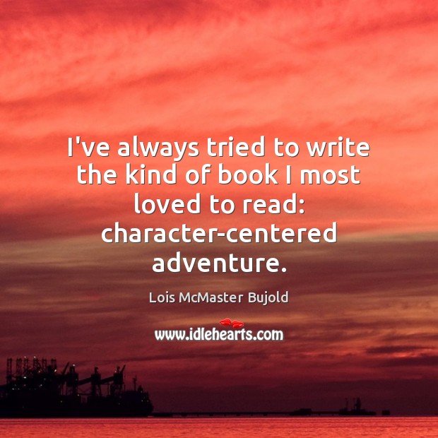 I’ve always tried to write the kind of book I most loved Lois McMaster Bujold Picture Quote