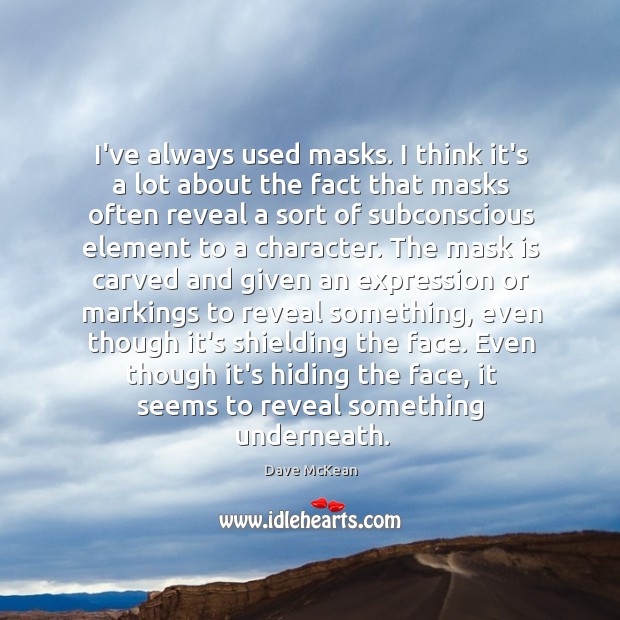 I’ve always used masks. I think it’s a lot about the fact Dave McKean Picture Quote