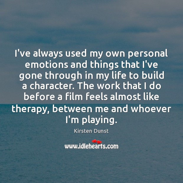 I’ve always used my own personal emotions and things that I’ve gone Kirsten Dunst Picture Quote