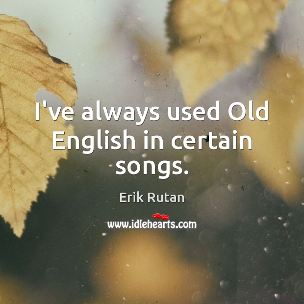 I’ve always used Old English in certain songs. Image