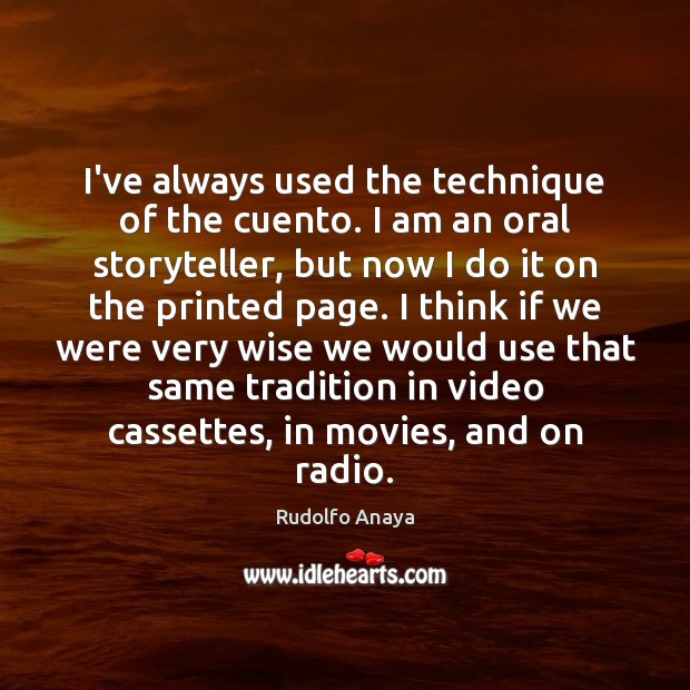 I’ve always used the technique of the cuento. I am an oral Wise Quotes Image