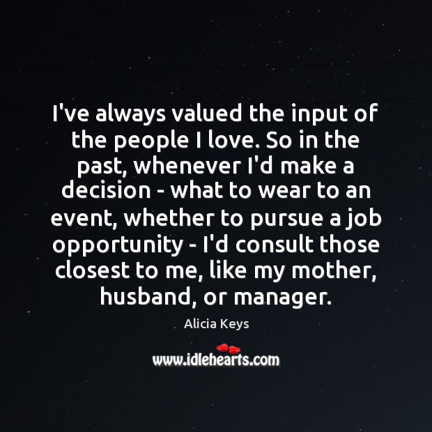I’ve always valued the input of the people I love. So in Alicia Keys Picture Quote
