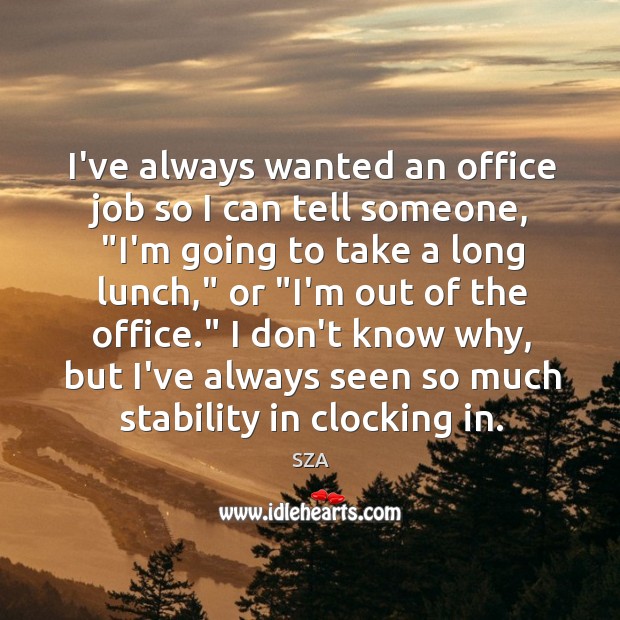 I’ve always wanted an office job so I can tell someone, “I’m Image