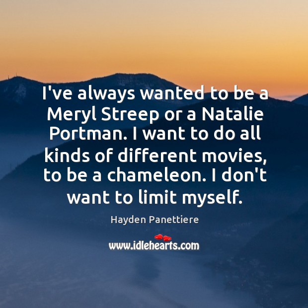 I’ve always wanted to be a Meryl Streep or a Natalie Portman. Hayden Panettiere Picture Quote